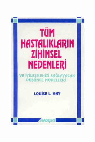 Akaşa Yayınları Tüm Hastalıkların Zihinsel Nedenleri ve İyileşmenizi Sağlayacak Düşünce Modelleri