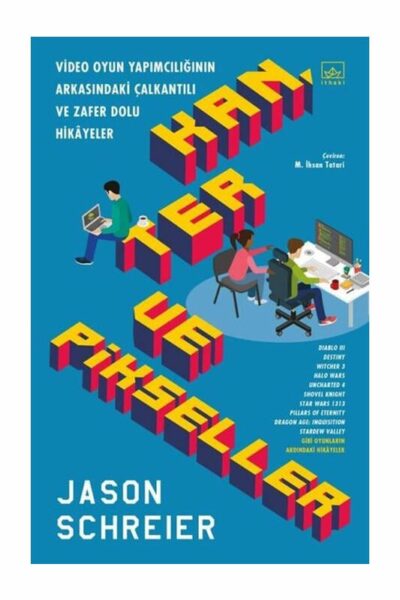 İthaki Yayınları Kan Ter ve Pikseller Video Oyun Yapımcılığının Arkasındaki Çalkantılı ve Zafer Dolu Hikayeler