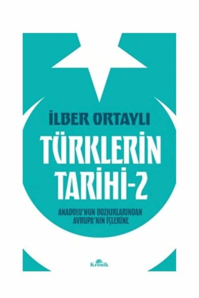 Kronik Kitap Türklerin Tarihi 2 - Anadolu'nun Bozkırlarından Avrupa'nın İçlerine