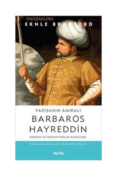 Padişahın Amirali: Barbaros Hayreddin-Korsan ve İmparatorluk Kurucusu Alfa Yayıncılık